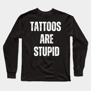 Tattoos Are Stupid Long Sleeve T-Shirt